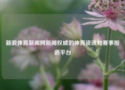 新浪体育新闻网新闻权威的体育资讯和赛事报道平台